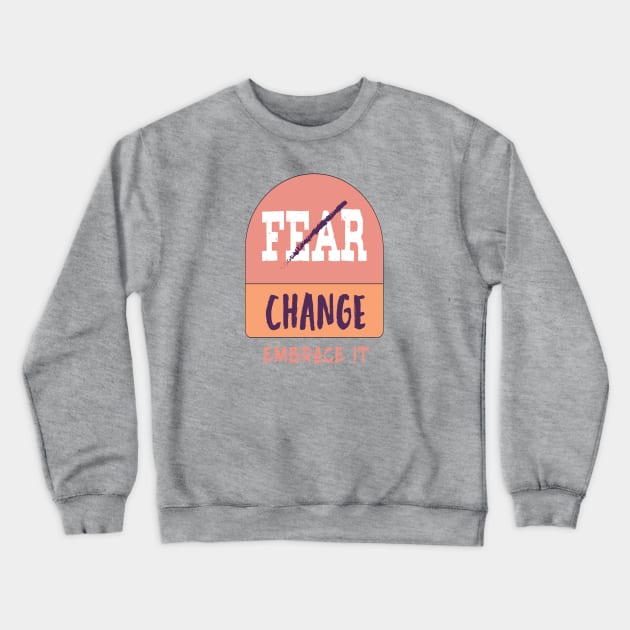 Don't Fear change  embrace it T-Shirt Crewneck Sweatshirt by be cool